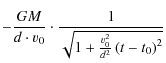 $\displaystyle -\frac{GM}{d\cdot v_{\rm0}}\cdot\frac{1}{\sqrt{1+\frac{v_{\rm0}^2}{d^2}\left(t-t_{\rm0}\right)^2}}$