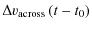 $\displaystyle \Delta v_{{\rm across}} \left(t-t_{\rm0}\right)$
