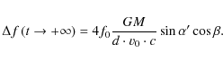 \begin{displaymath}\Delta f\left(t\rightarrow +\infty\right)=4f_{\rm0}\frac{GM}{d\cdot v_{\rm0}\cdot c}\sin{\alpha '}\cos{\beta} .
\end{displaymath}