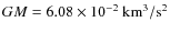 $GM = 6.08\times10^{-2}~ {\rm km^3/s^2}$