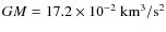 $GM=17.2\times 10^{-2}\ {\rm km^3/s^2}$