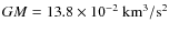 $GM=13.8\times 10^{-2}\ {\rm km^3/s^2}$