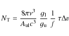 \begin{displaymath}%
N{_{\rm T}} = \frac{8\pi\nu^3}{A_{{\rm ul}}c^3}~\frac{g_{\rm l}}{g_{\rm u}}~\frac{1}{f}~\tau\Delta v
\end{displaymath}