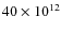 $40 \times 10^{12}$