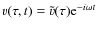 $v (\tau,t) = \tilde v (\tau) {\rm e}^{-i \omega t}$
