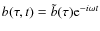 $b (\tau,t) =
\tilde b (\tau) {\rm e}^{-i \omega t}$