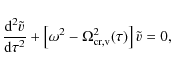 \begin{displaymath}
{{{\rm d}^2 \tilde v} \over {{\rm d} \tau^2}} + \left[ \omega^2 - \Omega_{\rm {cr,v}}^2 (\tau) \right] \tilde v = 0,
\end{displaymath}