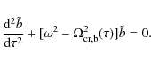 \begin{displaymath}
{{{\rm d}^2 \tilde b} \over {{\rm d}\tau^2}} + [ \omega^2 - \Omega_{\rm {cr,b}}^2 (\tau) ] \tilde b = 0.
\end{displaymath}