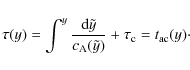 \begin{displaymath}
\tau (y) = \int^y {{{\rm d} \tilde y} \over {c_{\rm A} (\tilde y)}} + \tau_{\rm c} = t_{\rm {ac}} (y)\cdot
\end{displaymath}