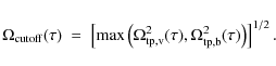 \begin{displaymath}
\Omega_{\rm {cutoff}} (\tau)\ =\ \left [ {\rm {max}} \left (...
...(\tau), \Omega_{\rm {tp,b}}^2 (\tau) \right )
\right ]^{1/2}.
\end{displaymath}