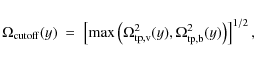 \begin{displaymath}
\Omega_{\rm {cutoff}} (y)\ =\ \left [ {\rm {max}} \left (
\...
...v}}^2 (y), \Omega_{\rm {tp,b}}^2 (y) \right )
\right ]^{1/2},
\end{displaymath}