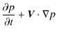 $\displaystyle {\partial p\over \partial t} + {\vec V}\cdot\nabla p$