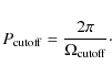 \begin{displaymath}
P_{\rm cutoff} = \frac{2\pi}{\Omega_{\rm cutoff}}\cdot
\end{displaymath}