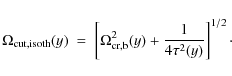 \begin{displaymath}
\Omega_{\rm {cut,isoth}}(y)\ =\ \left [ \Omega_{\rm {cr,b}}^2 (y)
+ {1 \over {4 \tau^2 (y)}} \right ]^{1/2}\cdot
\end{displaymath}