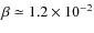 $\beta\simeq 1.2\times 10^{-2}$