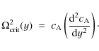 \begin{displaymath}
\Omega_{\rm {crit}}^2 (y)\ =\ c_{\rm A} \left ( {{{\rm d}^2 c_{\rm A}} \over {{\rm d}y^2}} \right )\cdot
\end{displaymath}