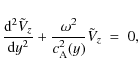 \begin{displaymath}
{{{\rm d}^2 \tilde V_{z}} \over {{\rm d}y^2}} + {{\omega^2} \over {c_{\rm A}^2 (y)}} \tilde V_{z}\ =\ 0,
\end{displaymath}