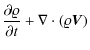 $\displaystyle {{\partial \varrho}\over {\partial t}}+\nabla \cdot (\varrho{\vec V})$