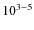 $10^{{\rm 3-5}}$