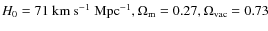 $H_0=71~{\rm km}~ {\rm s}^{-1}~ {\rm Mpc}^{-1},
\Omega_{\rm m}=0.27, \Omega_{\rm vac}=0.73$