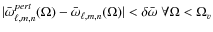 $\vert\bar\omega^{pert}_{\ell,m,n}(\Omega)- \bar\omega_{\ell,m,n}(\Omega)\vert < \delta\bar\omega\ \forall \Omega<\Omega_v$