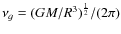 $\nu_g= (GM/R^3)^{\frac{1}{2}}/(2\pi)$