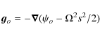 \begin{displaymath}%
\vec{g}_o = - \vec{\nabla} ( \psi_o - \Omega^2 s^2 /2)
\end{displaymath}