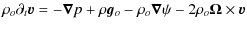 $\displaystyle \rho_o \partial_t \vec v = -\vec\nabla p + \rho \vec g_o -\rho_o \vec\nabla \psi - 2\rho_o \vec\Omega \times \vec v$