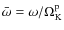 $\bar\omega=\omega/\Omega_{\rm K}^{\rm p}$
