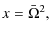 $\displaystyle x = \bar\Omega^2,$