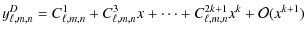 $\displaystyle y^D_{\ell,m,n} = C_{\ell,m,n}^1 + C_{\ell,m,n}^3 x + \cdots + C_{\ell,m,n}^{2k+1} x^k +{\cal O}(x^{k+1})$