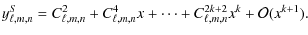 $\displaystyle y^S_{\ell,m,n} = C_{\ell,m,n}^2 + C_{\ell,m,n}^4 x + \cdots + C_{\ell,m,n}^{2k+2} x^k + {\cal O}(x^{k+1}).$