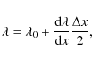 \begin{displaymath}\lambda=\lambda_0 + \frac{{\rm d}\lambda}{{\rm d}x} \frac{\Delta x}{2},
\end{displaymath}