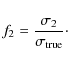\begin{displaymath}f_{2}=\frac{\sigma_{2}}{\sigma_{\rm true}} \cdot
\end{displaymath}