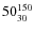$50^{\rm 150}_{30}$