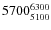 $5700^{\rm 6300}_{5100}$