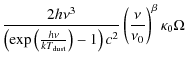 $\displaystyle \frac{2h{\nu}^{3}}{\left(\exp\left(\frac{h\nu}{kT_{{\rm dust}}}\right)-1\right)c^{2}}\left(\frac{\nu}{\nu_{0}}\right)^{\beta}{\kappa}_{0}\Omega$