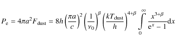 \begin{displaymath}P_{{\rm e}}=4{\pi}a^{2}F_{{\rm dust}}=8h\left(\frac{{\pi}a}{c...
...t\limits_{0}^{\infty}\frac{x^{3+\beta}}{{\rm e}^{x}-1}{\rm d}x
\end{displaymath}