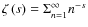 $\zeta\left(s\right)=\Sigma_{n=1}^{\infty}n^{-s}$