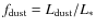 $f_{{\rm dust}}=L_{{\rm dust}}/L_{*}$