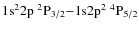 $\rm 1s^2 2p~ ^2P_{3/2} {-} 1{\rm s} 2p^2~ ^4P_{5/2}$