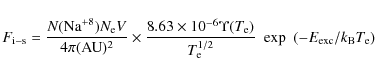 \begin{displaymath}F_{\rm i-s} = \frac{N({\rm Na}^{+8}) N_{\rm e} V}{4\pi ({\rm ...
...rm e}^{1/2}} ~~{\rm exp}~~(-E_{\rm exc} / k_{\rm B} T_{\rm e})
\end{displaymath}