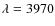 $\lambda= 3970$