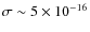 $\sigma \sim 5 \times 10^{-16}$