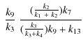 $\displaystyle \; \frac{k_9}{k_3} \; \frac{(\frac{k_2}{k_1~ +~ k_2}) k_7}{(\frac{k_3}{k_3 + k_4}) k_9 + k_{13}}$
