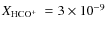 $\ensuremath{X_\ensuremath{{\rm\ensuremath{{\rm HCO^+}}}}} ~=
3\times 10^{-9}$