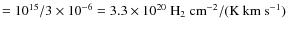 $= 10^{15}/3\times 10^{-6} = 3.3 \times 10^{20}\ensuremath{{\rm ~\ensuremath{{\rm H_2}}~cm^{-2}/(K~km~s^{-1})}} $