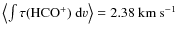 $\ensuremath{ \left< \ensuremath{\int \tau(\ensuremath{{\rm\ensuremath{{\rm HCO^+}}}})~{\rm d}v} \right> } =
2.38~\mbox{km~s$^{-1}$ }$