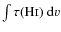 \ensuremath{\int \tau(\ensuremath{{\rm\ensuremath{{\rm H\mathsc{i}}}}})~{\rm d}v}