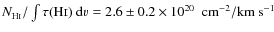 $\ensuremath{N_{\ensuremath{{\rm H\mathsc{i}}}}} /\ensuremath{\int \tau(\ensurem...
...}}}}})~{\rm d}v} = 2.6\pm0.2 \times 10^{20}~~{\rm cm}^{-2}
/\mbox{km~s$^{-1}$ }$